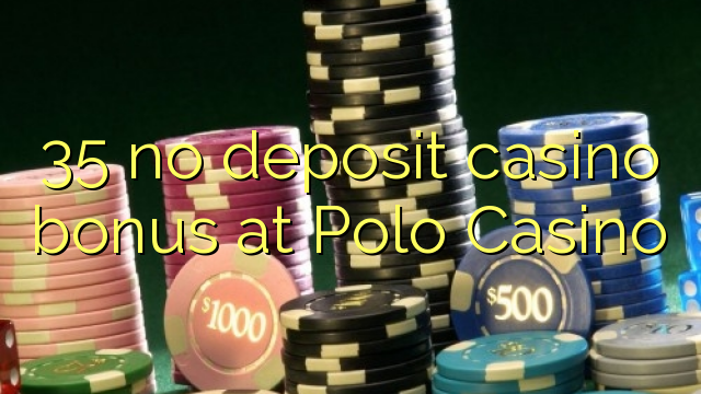 35 no deposit casino bonus at Polo Casino