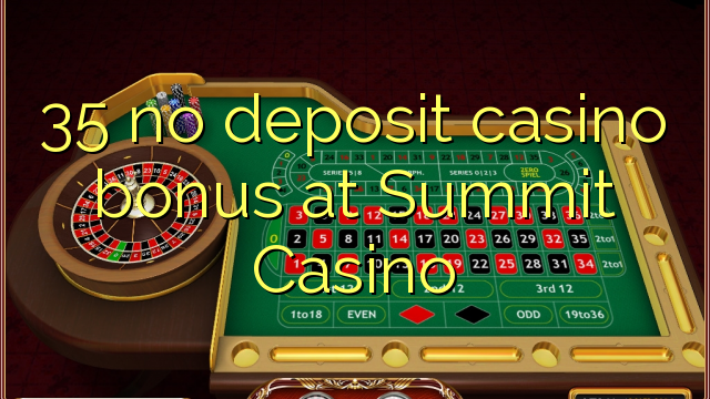 35 нь Summit Casino дээр хадгаламжийн казиногийн урамшуулал байхгүй