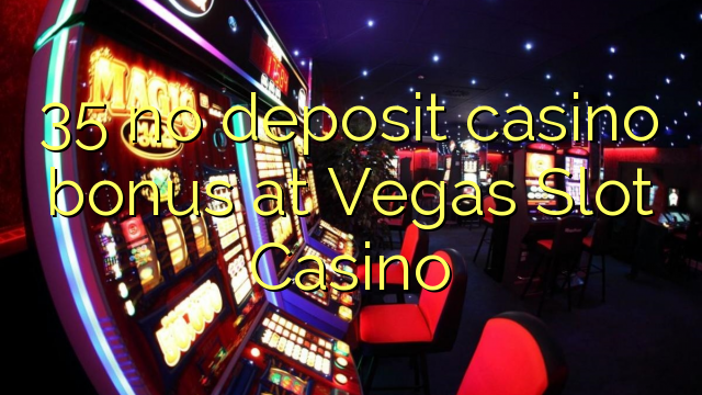 I-35 ayikho ibhonasi ye-casino yediphozithi ku-Vegas Slot Casino