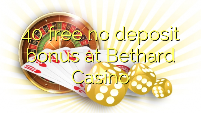 40 free no deposit bonus at Bethard Casino