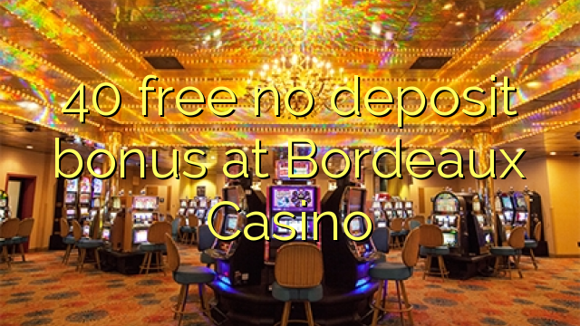 40 free no deposit bonus at Bordeaux Casino