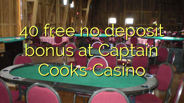 40 free no deposit bonus at Captain Cooks Casino