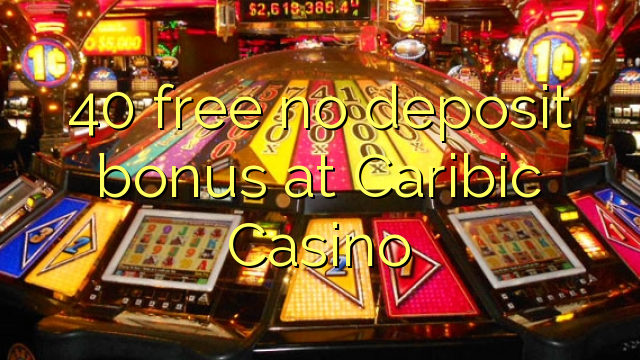 40 free no deposit bonus at Caribic  Casino