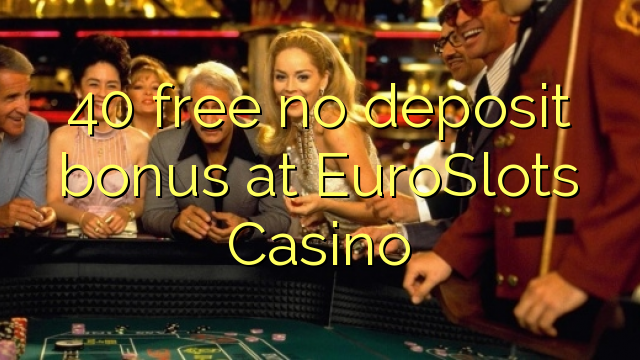 40 ilmaiseksi talletusta bonus EuroSlots Casino