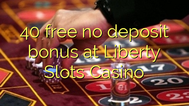 Ang 40 libre nga walay deposit bonus sa Liberty Slots Casino