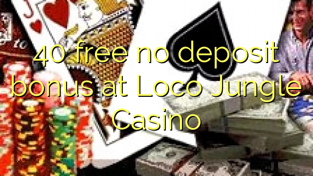 40 free no deposit bonus at Loco Jungle Casino