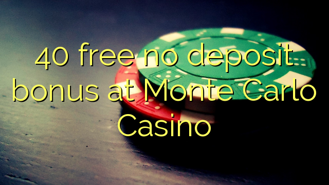 40 miễn phí tiền thưởng không có tiền gửi tại Monte Carlo Casino