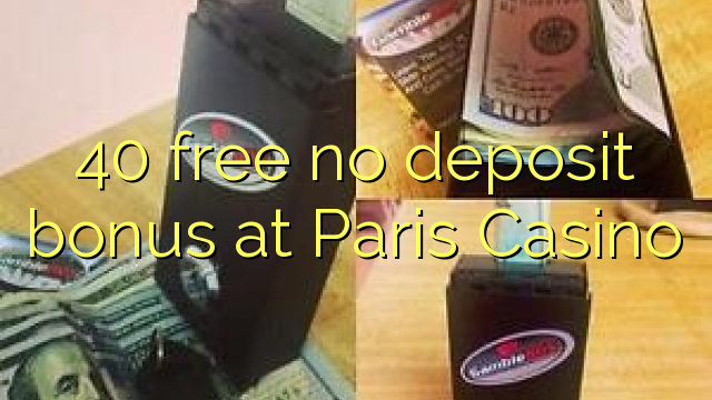 40 gratis kein Einzahlungsbonus im Paris Casino