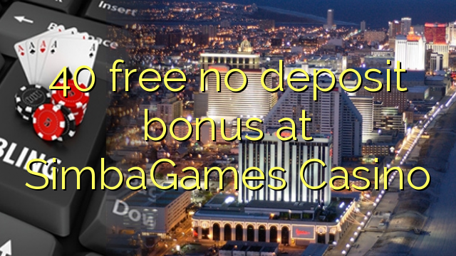 40 ослободи без депозит казино бонус SimbaGames