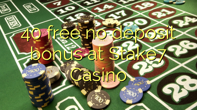 40 free no deposit bonus at Stake7 Casino 40 free no deposit bonus at Stake7 Casino