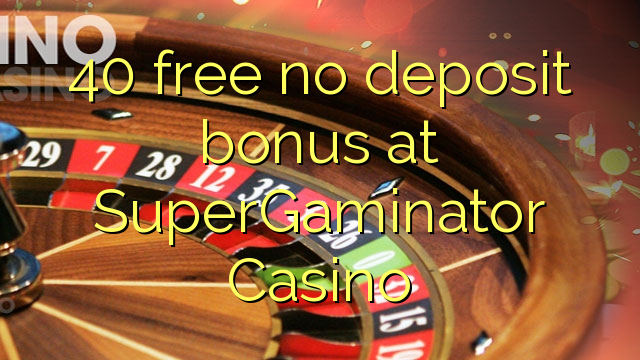 40 free no deposit bonus at SuperGaminator Casino