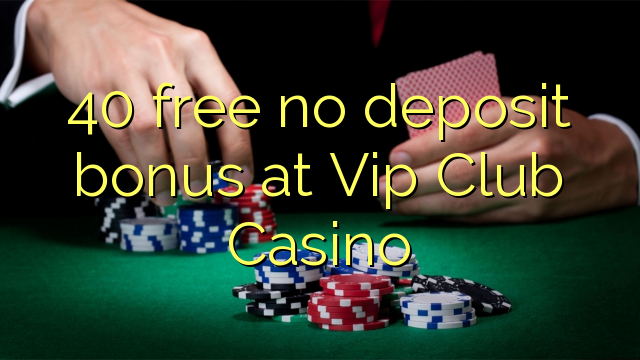 40 free no deposit bonus at Vip Club Casino