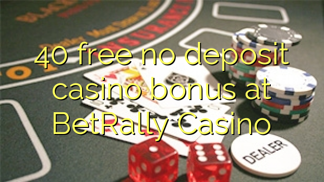 40 free no deposit casino bonus at BetRally Casino