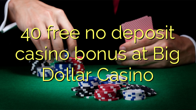 40 free no deposit casino bonus at Big Dollar Casino