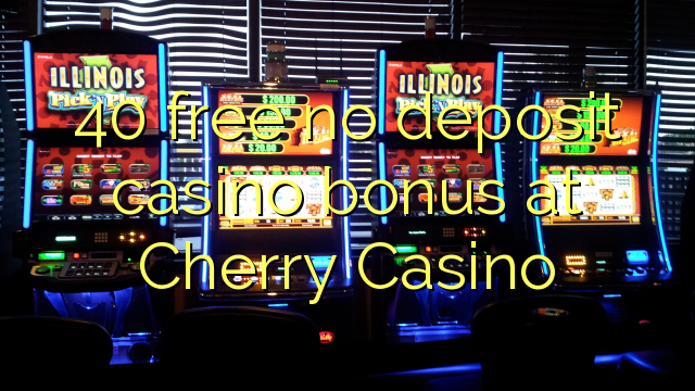 40 free no deposit casino bonus at Cherry Casino