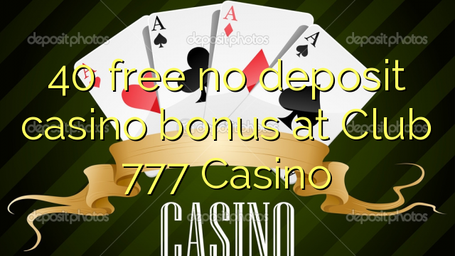 40 free no deposit casino bonus at Club 777 Casino