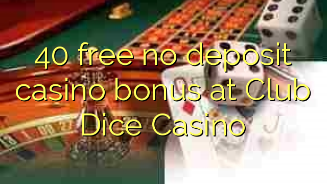 Ang 40 libre nga walay deposit casino bonus sa Club Dice Casino