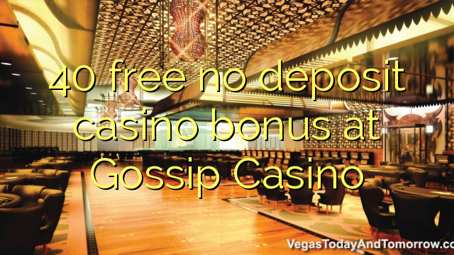 40 free no deposit casino bonus at Gossip Casino