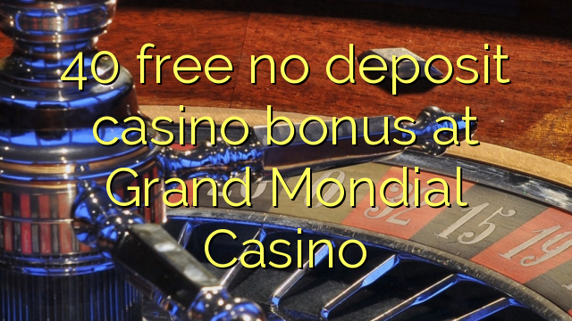 40 free no deposit casino bonus at Grand Mondial Casino