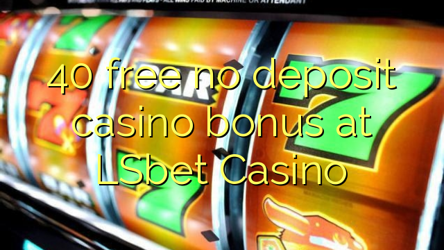 Free 40 palibe bonasi ya deposit ya casino ku LSbet Casino