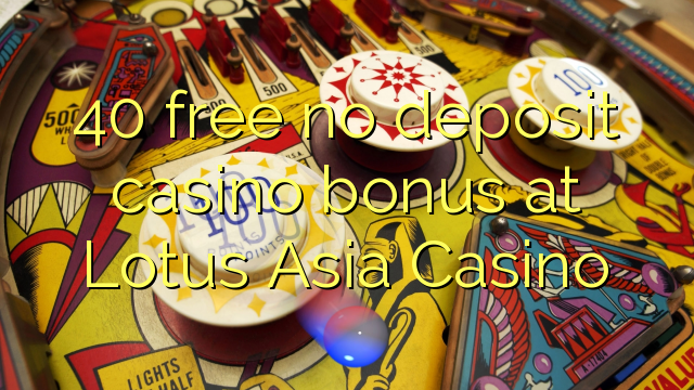 I-40 mahhala ayikho ibhonasi ye-casino ediphithi e-Lotus Asia Casino