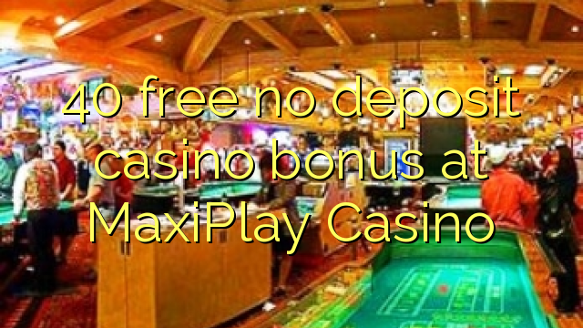 40 libirari ùn Bonus accontu Casinò à MaxiPlay Casino