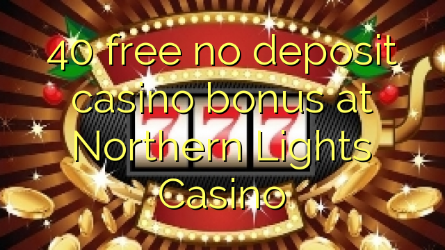 40 gratis ingen innskudd casino bonus på Northern Lights Casino