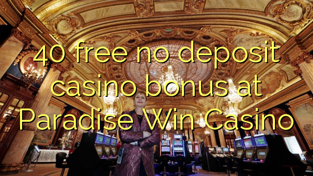 40 atbrīvotu nav noguldījums kazino bonusu Paradise Win Casino
