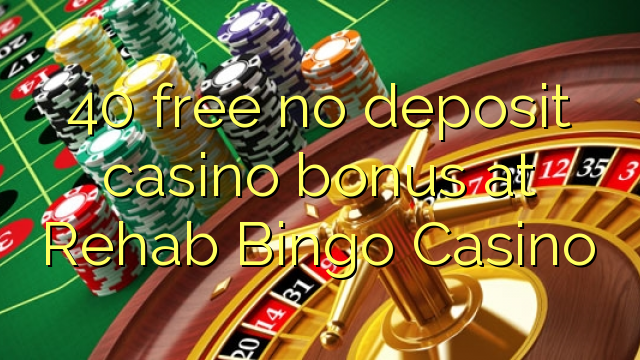 40 free no deposit casino bonus at Rehab Bingo Casino