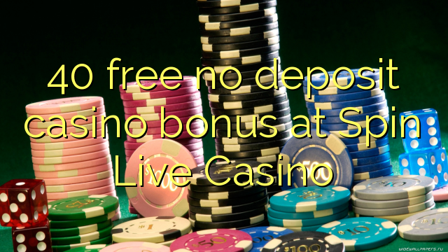 40 ฟรีไม่มีเงินฝากคาสิโนโบนัสที่ Spin Live Casino