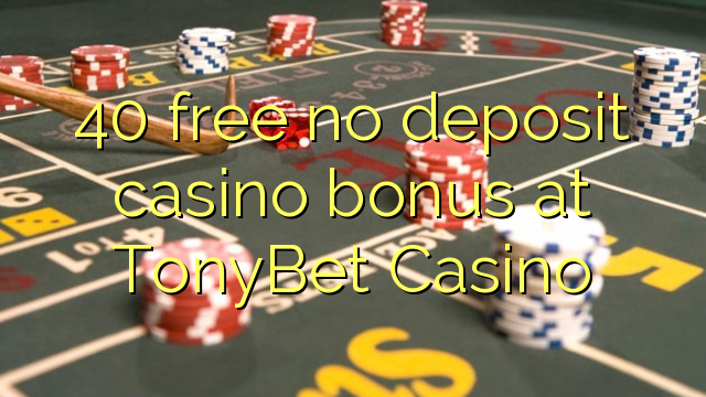 40 free no deposit casino bonus at TonyBet Casino