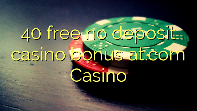 40 free no deposit casino bonus at.com Casino