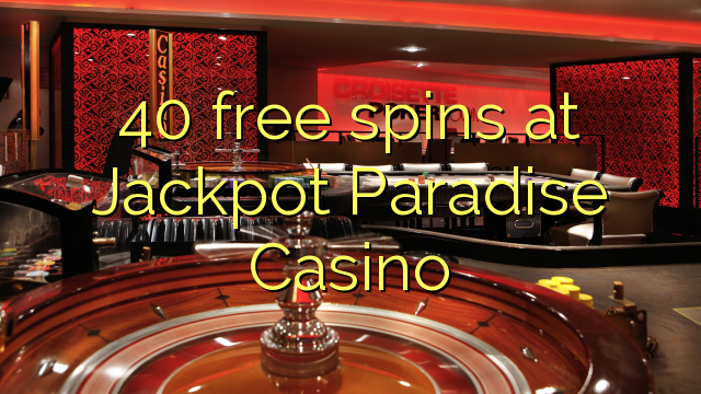 40 spins senza à Jackpot Paradise Casino