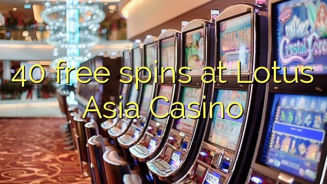40 free spins sa Lotus Asia Casino