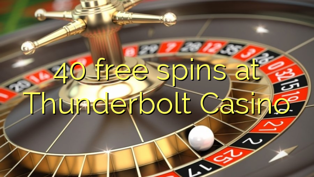 40 free spins at Thunderbolt Casino