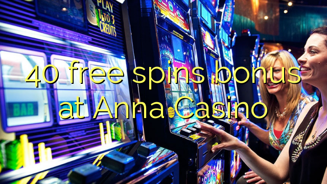 40 free spins bonus at Anna Casino