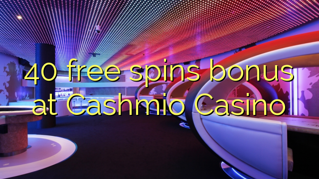 40 free spins bonus at Cashmio Casino