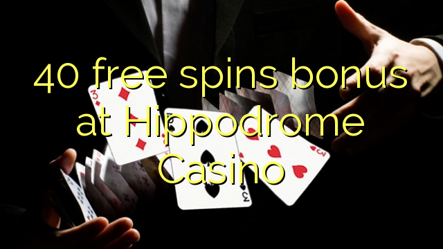 40 free spins bonus at Hippodrome Casino