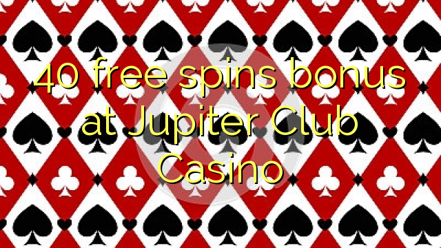 40 free spins bonus at Jupiter Club Casino