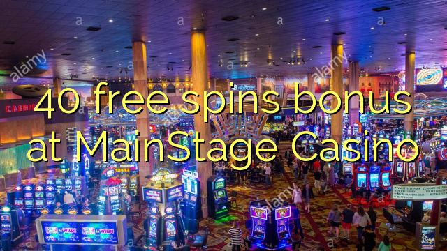 40 senza spins Bonus à MainStage Casino