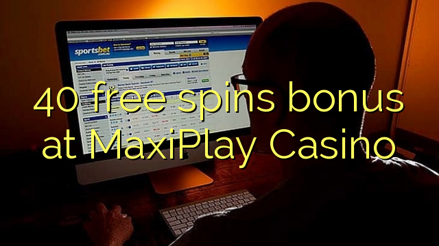 40 free spins bonus at MaxiPlay Casino