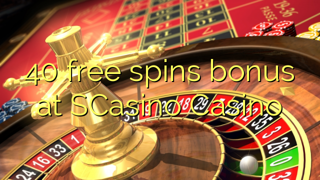 40 free spins bonus at SCasino 40 free spins bonus at SCasino