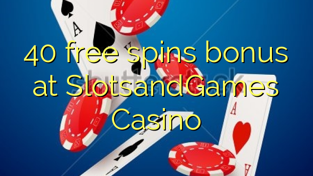 40 free spins bonus at SlotsandGames Casino