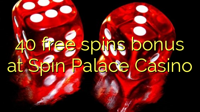 40 gratis spinn bonus på Spin Palace Casino