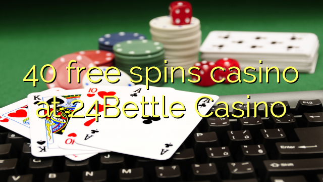 40 free spins casino at 24Bettle Casino