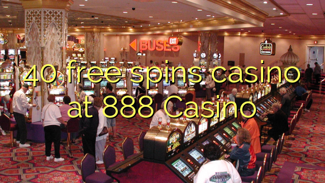 40 free spins casino at 888 Casino