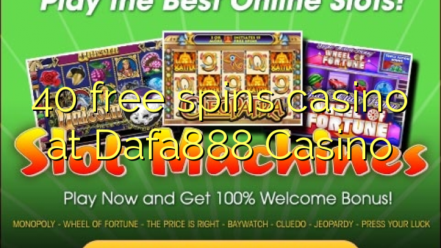 40 bébas spins kasino di Dafa888 Kasino