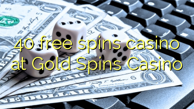 40 free spins casino at Gold Spins Casino