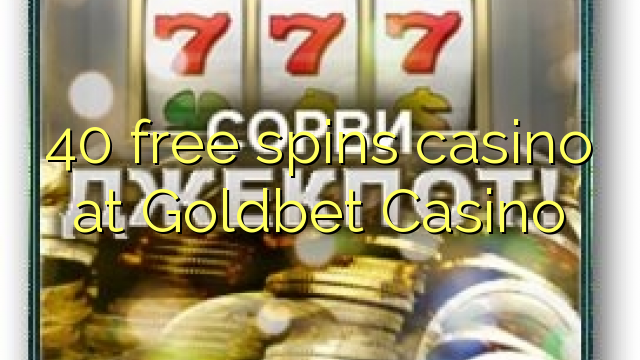 40 ຟຣີຫມຸນ casino ຢູ່ Goldbet Casino