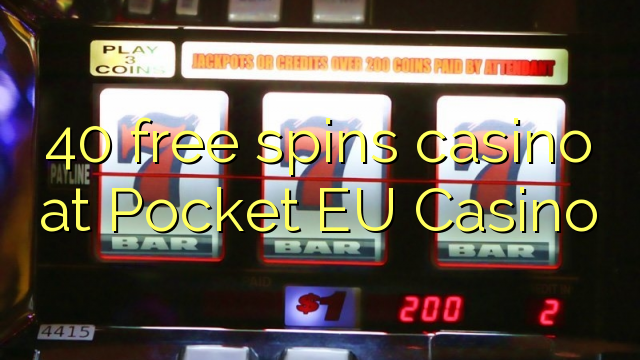 40 free spins casino at Pocket EU Casino